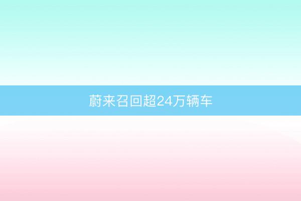 蔚来召回超24万辆车