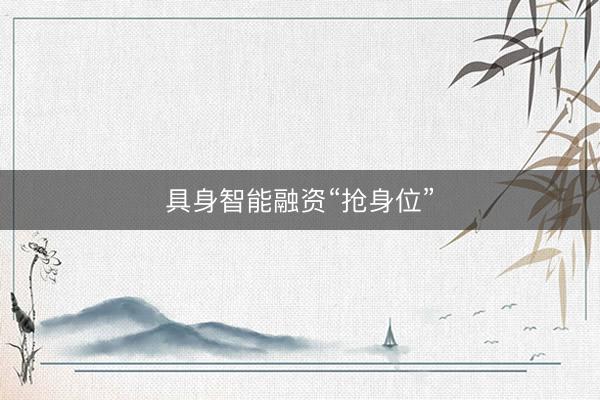 具身智能融资“抢身位”